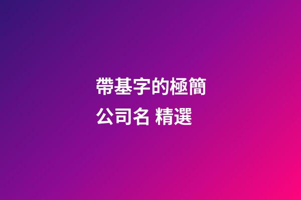 帶基字的極簡公司名 精選-第1張-公司起名-玄機派